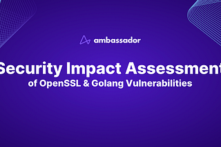 Ambassador Labs Security Impact Assessment of Nov 1 OpenSSL and Golang Vulnerabilities