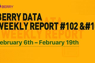 Berry Data Weekly Report #102&#103 (February 6th— February 19th)