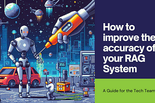 How to improve the accuracy of your RAG System, AI for organizations