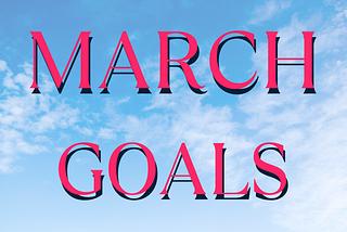 image shows the words March Goals with a sky background