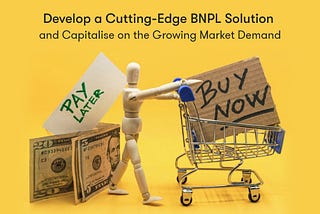 Develop a Cutting-Edge BNPL Solution and Capitalize on the Growing Market Demand