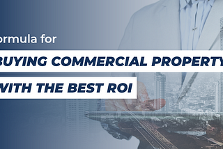 Formula for Buying Commercial Property With The Best ROI — by Pre-lease Property