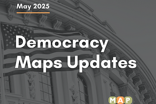 Democracy Maps Updates: May 2025