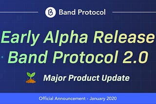 January 2020 Update: Announcing an early Alpha Release of Band Protocol 2.0