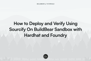 How to Deploy and Verify Using Sourcify On BuildBear Sandbox with Hardhat and Foundry