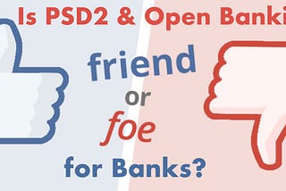 Business Transformation — Is PSD2 and Open Banking friend or foe for banks?