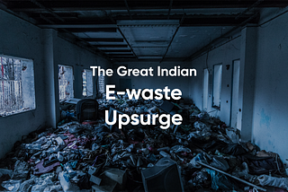The Great Indian E-Waste Upsurge