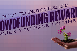 How To Personalize Crowdfunding Rewards When You Have No Time