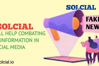 HOW SOLCIAL WILL HELP IN COMBATING DISINFORMATION AND FAKE NEWS