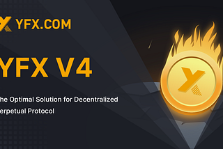 Introducting YFX V4, The Optimal Solution for Decentralized Perpetual Protocol