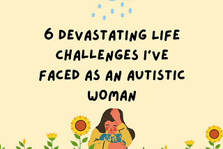 6 Devastating Life Challenges I’ve Faced As An Autistic Woman