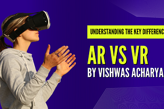 AR vs. VR: Understanding the Key Differences