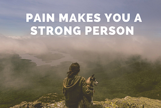 “Pain makes you a Strong person”