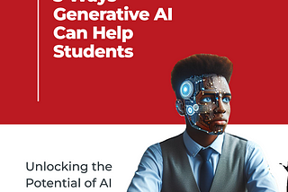 5 Ways Students Can Leverage Generative AI to Improve Their Academic Performance and Career…