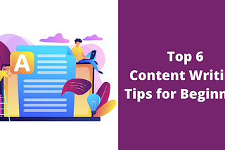 Top 6 Content Writing Tips for Beginners