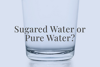 Sugared water or Pure water?
