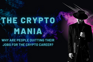 The Crypto Mania: Why are people quitting their jobs for the crypto career?