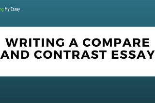 Step By Step Guide to Writing a Compare and Contrast Essay