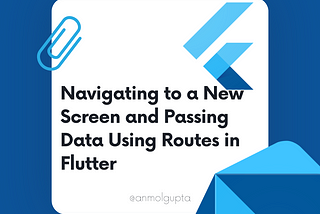 Navigating to a New Screen and Passing Data Using Routes in Flutter