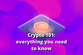 Crypto 101: A guide to what your friends are talking about