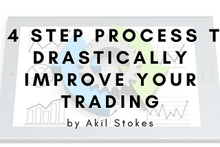 A 4 Step Process To Drastically Improve Your Trading