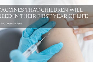Vaccines That Children Will Need in Their First Year of Life
