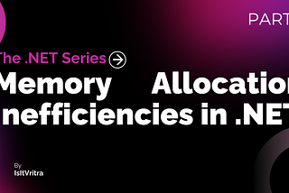 Part 3: Memory Allocation Inefficiencies in .NET | A Complete Technical Analysis