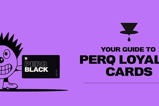 Your Guide to PERQ Loyalty Cards