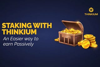 STAKING WITH 
THINKIUM -An Easier way to 
earn Passively