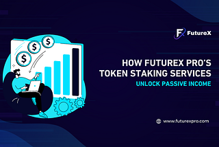 How FutureX Pro’s Token Staking Services Unlock Passive Income