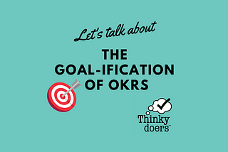 The Goal-ification of OKRs