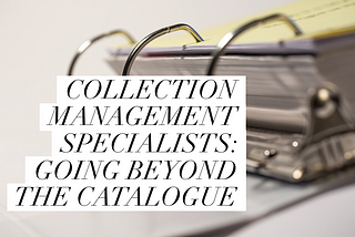 Collection Management Specialists: Going Beyond the Catalogue
