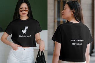 front of shirt: “no internet?”……back of shirt: “ask me for hotspot”