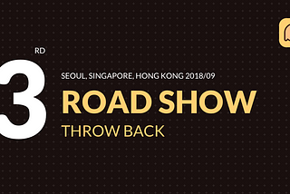 3rd Road Show Throw Back — Seoul, Singapore, Hong Kong 2018/09
