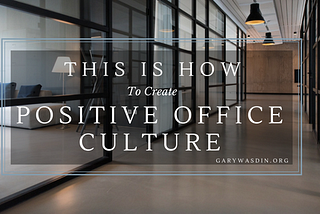 This is How to Create Positive Office Culture
