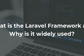 What is the Laravel Framework