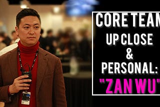Core Team Up Close and Personal — Zan Wu