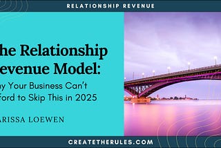 The Relationship Revenue Model: Why Your Business Can’t Afford to Skip This in 2025