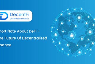 Short Note About DeFi — The Future Of Decentralized Finance