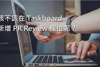 Scrum 系列：該不該在 Taskboard 新增 PR Review 欄位呢？