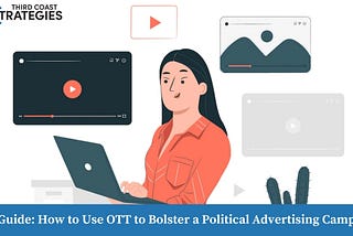 Full Guide: How to Use OTT to Bolster a Political Advertising Campaign