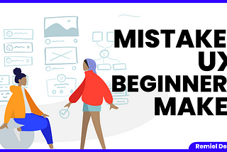 Mistakes That UX Beginners Make