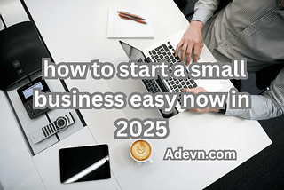 how to start a small business easy now in 2025