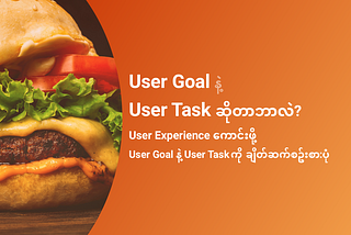User Goal နဲ့ User Task ဆိုတာဘာလဲ နှင့် User Experience ကောင်းဖို့ User Goal နဲ့ User Task ကို…