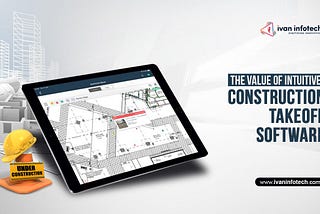 The Value Of Intuitive Construction Takeoff Software