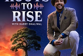 The podcast cover of Roots to Rise, hosted by Harry Dhaliwal.