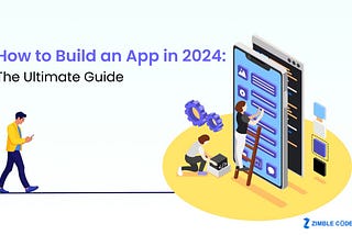 How To Build An App in 2024: The Ultimate Guide