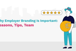 Why Employer Branding Is Important and How to Get it Right