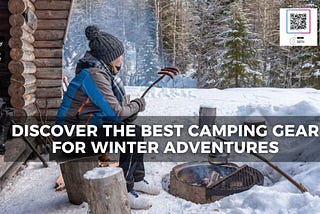 Discover the Best Camping Gear for Winter Adventures