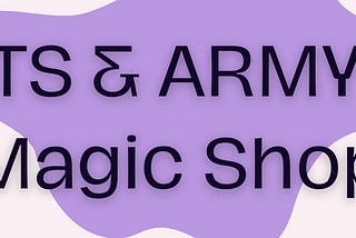 BTS & ARMY’s Magic Shop